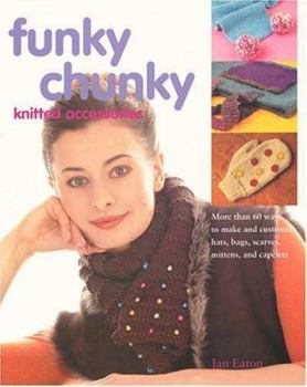 Paperback Funky Chunky Knitted Accessories: More Than 60 Ways to Make and Customize Hats, Bags, Scarves, Mittens, and Capelets Book