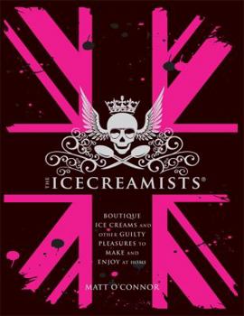 Hardcover The Icecreamists: Boutique Ice Creams and Other Guilty Pleasures to Make and Enjoy at Home. Matt O'Connor Book