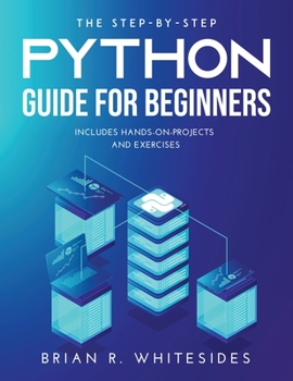 Paperback The Step-by-Step Python Guide for Beginners: Includes Hands-on-Projects and Exercises Book