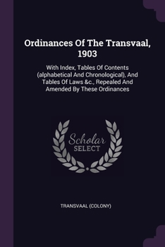 Paperback Ordinances Of The Transvaal, 1903: With Index, Tables Of Contents (alphabetical And Chronological), And Tables Of Laws &c., Repealed And Amended By Th Book