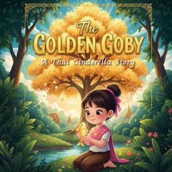 The Golden Goby: Thai Folktale "The Golden Goby: A Thai Cinderella Story"