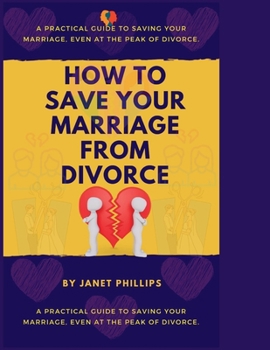 Paperback How To Save Your Marriage From Divorce: A Practical Guide To Saving Your Marriage, Event At The Peak Of Divorce. Book