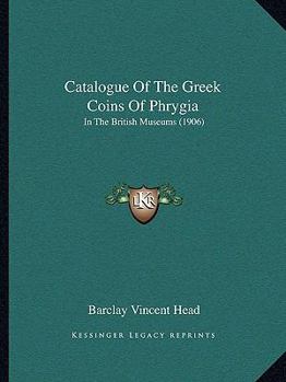 Paperback Catalogue Of The Greek Coins Of Phrygia: In The British Museums (1906) Book