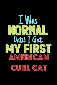 Paperback I Was Normal Until I Got My First American Curl Cat Notebook - American Curl Cat Lovers and Animals Owners: Lined Notebook / Journal Gift, 120 Pages, Book