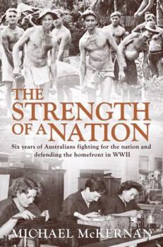 Hardcover The Strength of a Nation: Six Years of Australians Fighting for the Nation and Defending the Homefront in WWII Book