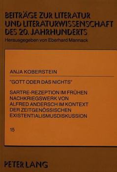 «Gott Oder Das Nichts»: Sartre-Rezeption Im Fruehen Nachkriegswerk Von Alfred Andersch Im Kontext Der Zeitgenoessischen Existentialismusdiskussion