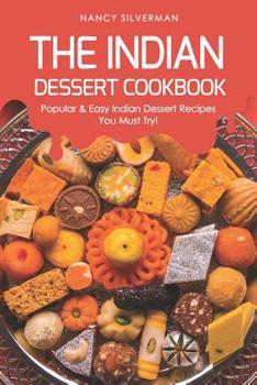 Paperback The Indian Dessert Cookbook: Popular & Easy Indian Dessert Recipes You Must Try! Book