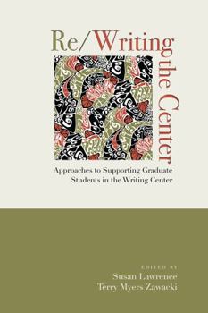 Paperback Re/Writing the Center: Approaches to Supporting Graduate Students in the Writing Center Book