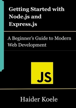 Paperback Getting Started with Node.js and Express.js: A Beginner's Guide to Modern Web Development Book