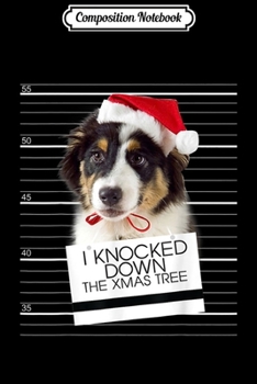 Composition Notebook: Australian shepherd Dog I Knocked Down The Xmas Tree Gift  Journal/Notebook Blank Lined Ruled 6x9 100 Pages
