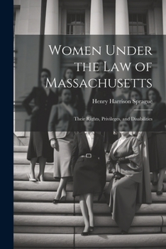 Paperback Women Under the Law of Massachusetts: Their Rights, Privileges, and Disabilities Book