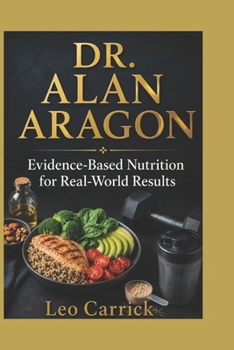 Paperback DR. ALAN ARAGON: Evidence-Based Nutrition for Real-World Results Book