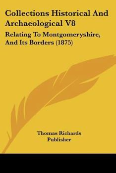 Collections Historical And Archaeological V8: Relating To Montgomeryshire, And Its Borders