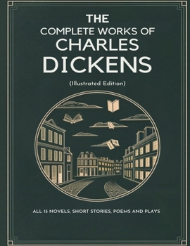 The Complete Works of Charles Dickens (Illustrated Edition): All 15 novels, short stories, poems and plays
