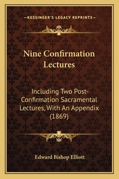 Paperback Nine Confirmation Lectures: Including Two Post-Confirmation Sacramental Lectures, With An Appendix (1869) Book
