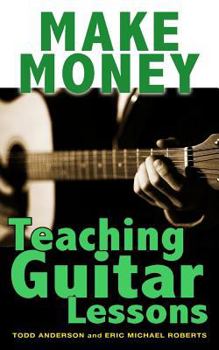 Paperback Make Money Teaching Guitar Lessons: Even if You Are Not the Best Player on the Block Book