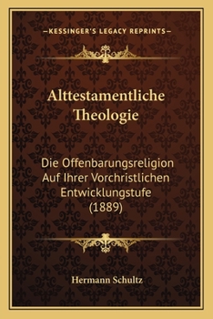 Paperback Alttestamentliche Theologie: Die Offenbarungsreligion Auf Ihrer Vorchristlichen Entwicklungstufe (1889) [German] Book