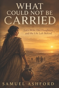 What Could Not Be Carried: Lot’s Wife, Her Daughters, and the Life Left Behind