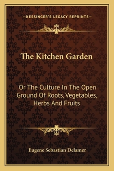 Paperback The Kitchen Garden: Or The Culture In The Open Ground Of Roots, Vegetables, Herbs And Fruits Book