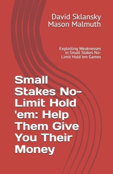 Paperback Small Stakes No-Limit Hold 'em: Help Them Give You Their Money: Exploiting Weaknesses in Small Stakes No-Limit Hold 'em Games Book
