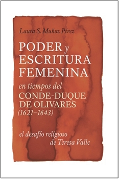 Hardcover Poder y Escritura Feminina En Los Tiempos del Conde-Duque de Olivares (1621-1643): El Desafio Religiosa de Teresa Valle [Spanish] Book