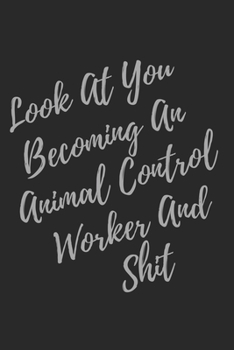Paperback Look At You Becoming An Animal Control Worker And Shit: Blank Lined Journal Animal Control Worker Notebook & Journal (Gag Gift For Your Not So Bright Book