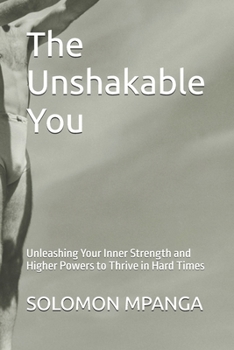 Paperback The Unshakable You: Unleashing Your Inner Strength and Higher Powers to Thrive in Hard Times Book