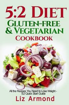 5:2 Diet Gluten-Free Vegetarian Cookbook: All the Recipes You Need to Lose Weight - 5:2 Quick Start