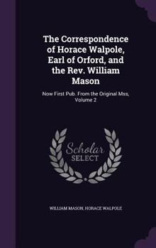 Hardcover The Correspondence of Horace Walpole, Earl of Orford, and the Rev. William Mason: Now First Pub. From the Original Mss, Volume 2 Book
