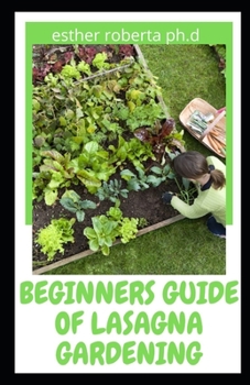 BEGINNERS GUIDE OF LASAGNA GARDENING: COMPREHENSIVE GUIDE OF LASAGNA VEGETABLE GARDENING AND HOW TO START GROWING
