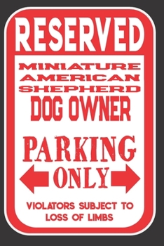 Paperback Reserved Miniature American Shepherd Dog Owner Parking Only. Violators Subject To Loss Of Limbs: Blank Lined Notebook To Write In - Appreciation Gift Book