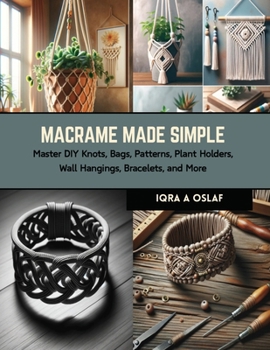 Paperback Macrame Made Simple: Master DIY Knots, Bags, Patterns, Plant Holders, Wall Hangings, Bracelets, and More Book