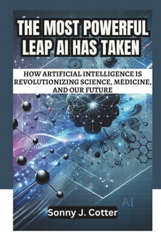 THE MOST POWERFUL LEAP AI HAS TAKEN: How Artificial Intelligence is Revolutionizing Science, Medicine, and Our Future