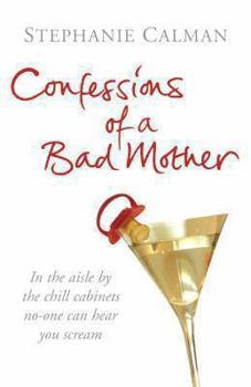 Hardcover Confessions of a Bad Mother: In the Aisle by the Chill Cabinet No-One Can Hear You Scream Book