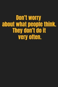 Paperback don't worry about what people think. they don't do it very often.: Lined Journal / notebook sarcastic gift Book