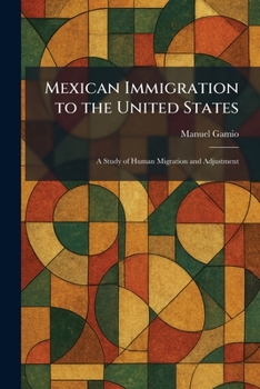 Mexican Immigration to the United States: A Study of Human Migration and Adjustment