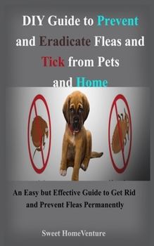 Paperback DIY Guide to Prevent and Eradicate Fleas and Tick from Pets and Home: An Easy but Effective Guide to Get Rid and Prevent Fleas Permanently Book