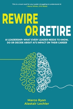 Paperback Rewire or Retire: AI for Leaders: The Choice That Every Leader Must Make About AI Ethics, the Future of Work and Their Own Leadership Style to Retain Book