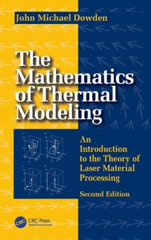 Hardcover The Mathematics of Thermal Modeling: An Introduction to the Theory of Laser Material Processing, 2e Book