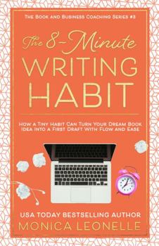The 8-Minute Writing Habit For Coaches: How a Tiny Habit Can Turn Your Dream Book Idea Into a First Draft With Flow and Ease (Book and Business Coaching #3)