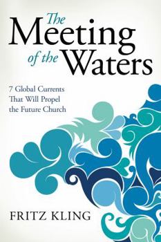 Paperback The Meeting of the Waters: 7 Global Currents That Will Propel the Future Church Book