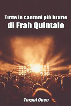 Paperback Tutte Le Canzoni Più Brutte Di Frah Quintale: Libro E Regalo Divertente Per Fan del Cantante. Tutte Le Canzoni Di Frah Sono Stupende, Per Cui All'inte [Italian] Book