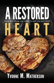 A Restored Heart: Your Rise from the Ashes Is No Coincidence