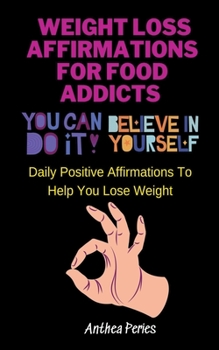 Paperback Weight Loss Affirmations For Food Addicts: You Can Do It Believe In Yourself Daily Positive Affirmations To Help You Lose Weight Book