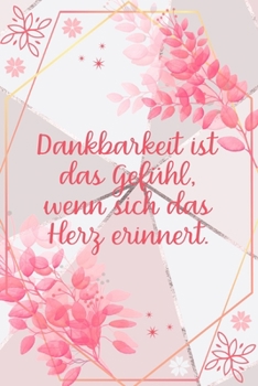 Paperback Dankbarkeit ist das Gefühl, wenn sich das Herz erinnert: Dankbarkeits-Tagebuch für mehr Achtsamkeit im DIN-A5 Format mit 120 linierten Seiten zum Noti [German] Book