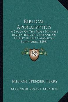 Paperback Biblical Apocalyptics: A Study Of The Most Notable Revelations Of God And Of Christ In The Canonical Scriptures (1898) Book