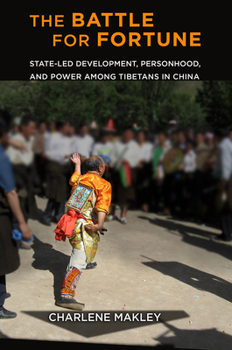 The Battle for Fortune: State-Led Development, Personhood, and Power Among Tibetans in China - Book  of the Studies of the Weatherhead East Asian Institute, Columbia University