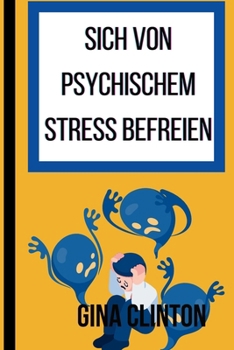 Sich von psychischem Stress befreien: Eine Selbsthilfe zum Verständnis der Auslöser von psychischem Stress und deren effektiver Umgang für ein besseres und gesünderes Leben (German Edition)