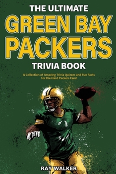Paperback The Ultimate Green Bay Packers Trivia Book: A Collection of Amazing Trivia Quizzes and Fun Facts For Die-Hard Packers Fans! Book