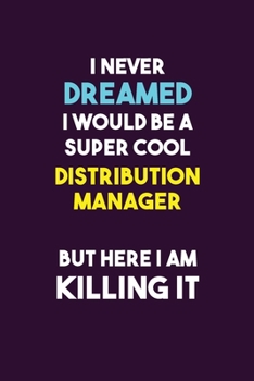 Paperback I Never Dreamed I would Be A Super Cool Distribution Manager But Here I Am Killing It: 6X9 120 pages Career Notebook Unlined Writing Journal Book